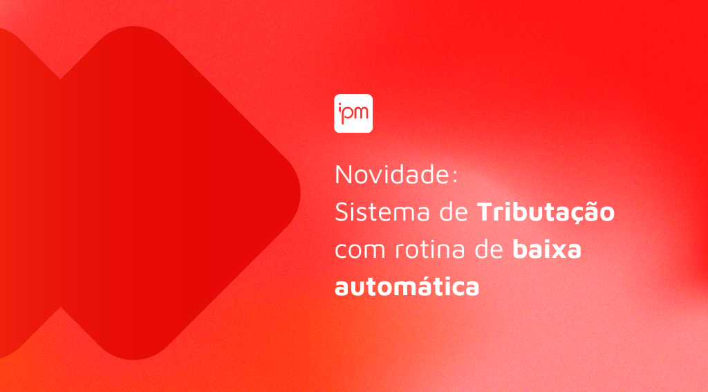 Sistema IPM ganha função de baixa automática para solução Tributária