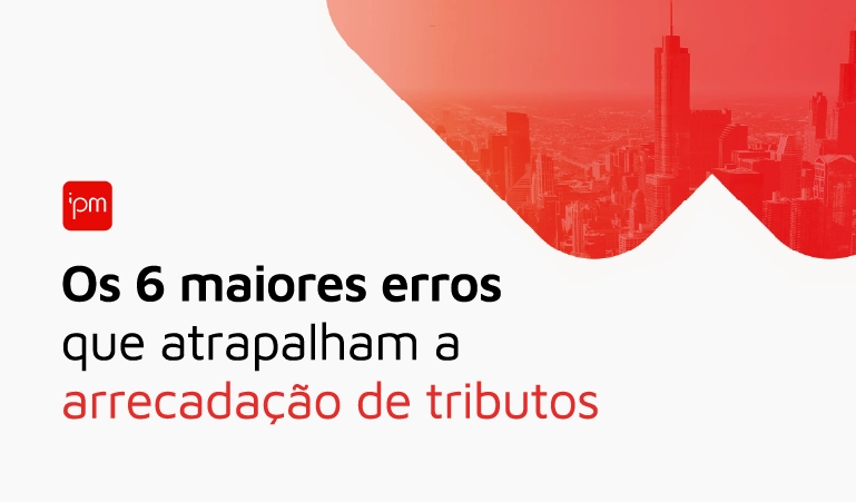 Os 6 maiores erros que atrapalham a arrecadação de tributos Os 6 maiores erros que atrapalham a arrecadação de tributos
