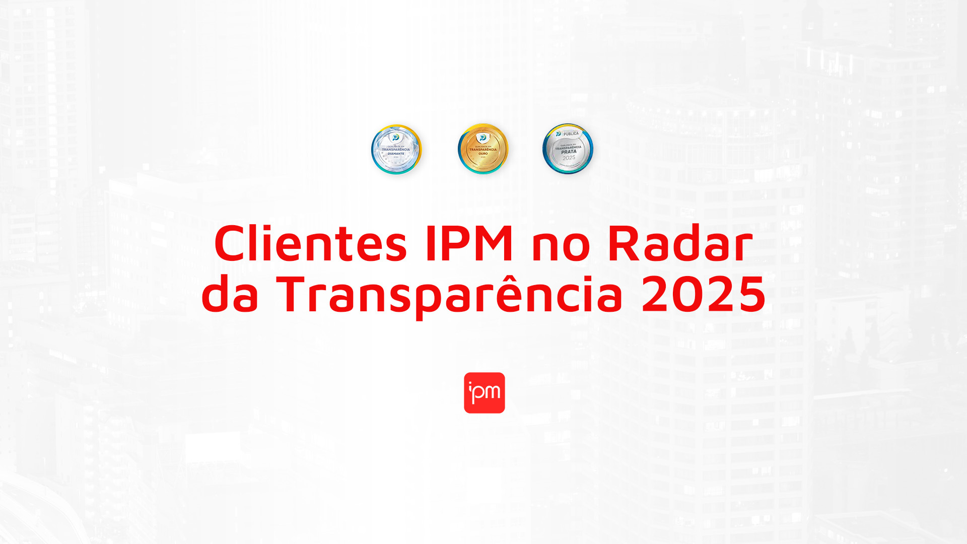 Ranking do Radar da Transparência 2025 reconhece excelência de clientes IPM